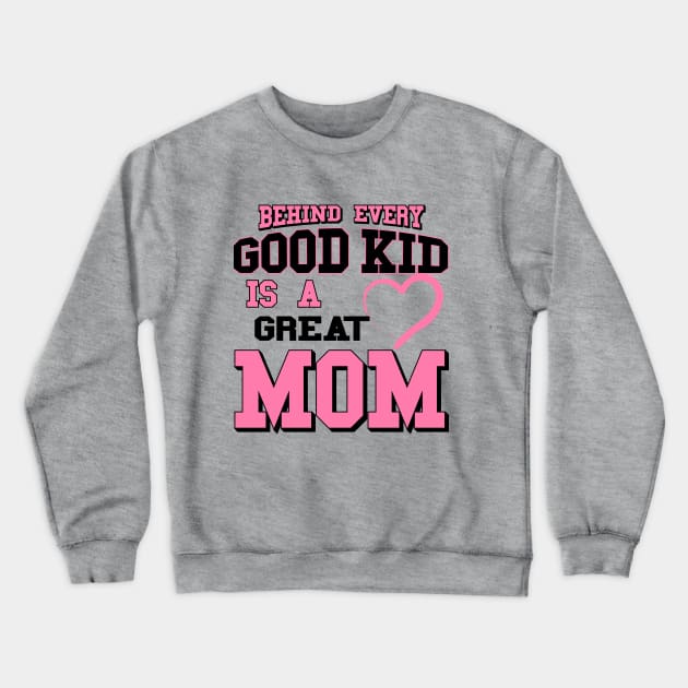 Behind Every Good Kid Is A Great Mom - Mothers day gifts Crewneck Sweatshirt by worshiptee